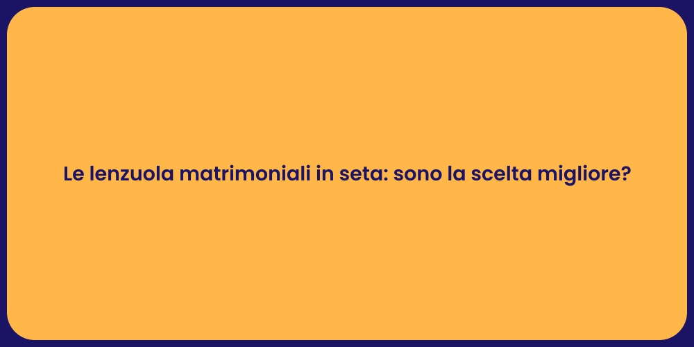 Le lenzuola matrimoniali in seta: sono la scelta migliore?