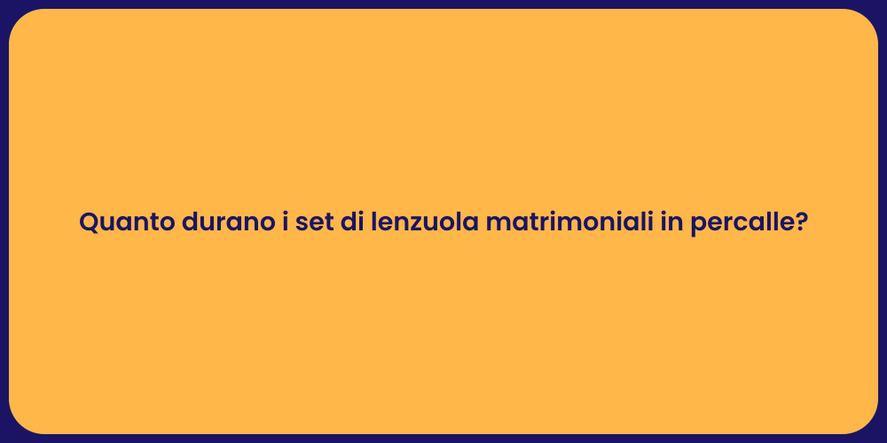Quanto durano i set di lenzuola matrimoniali in percalle?