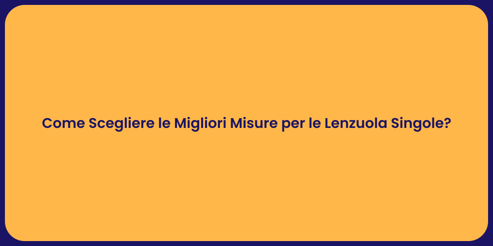 Come Scegliere le Migliori Misure per le Lenzuola Singole?