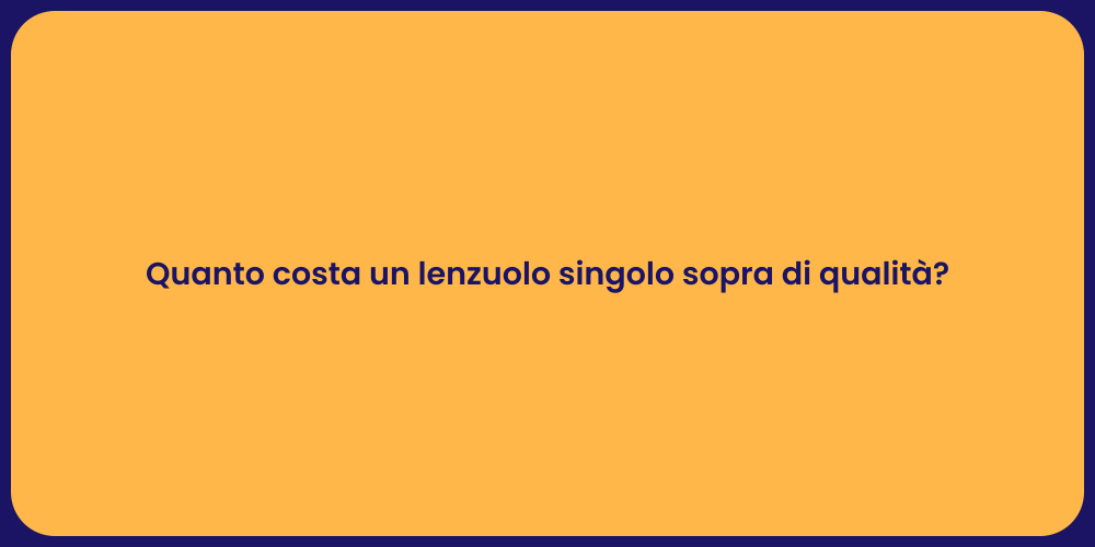 Quanto costa un lenzuolo singolo sopra di qualità?