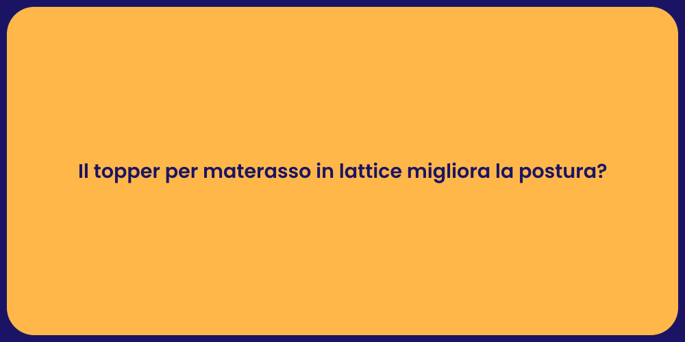 Il topper per materasso in lattice migliora la postura?