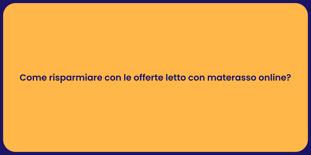 Come risparmiare con le offerte letto con materasso online?