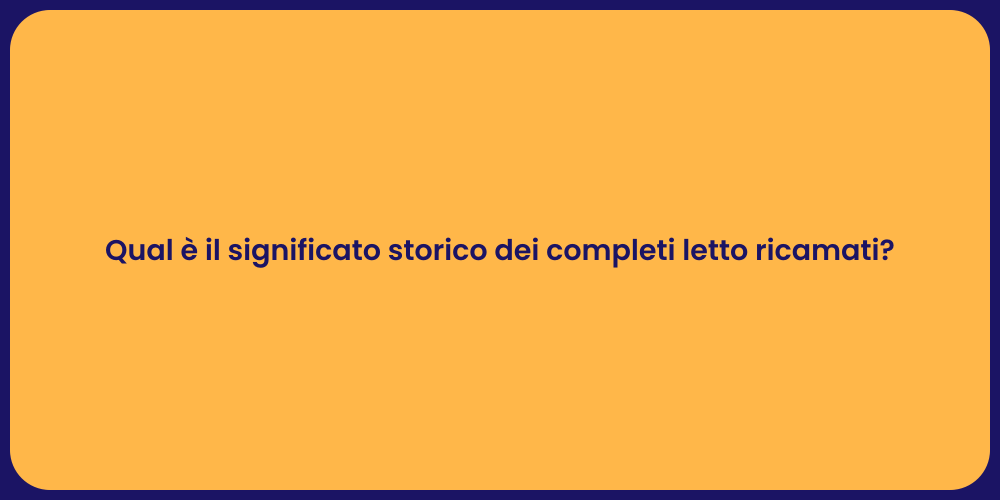 Qual è il significato storico dei completi letto ricamati?
