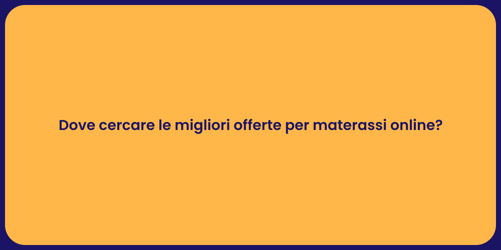 Dove cercare le migliori offerte per materassi online?