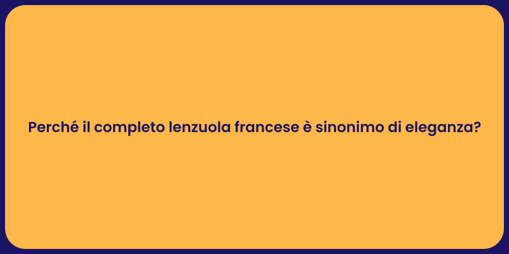 Perché il completo lenzuola francese è sinonimo di eleganza?
