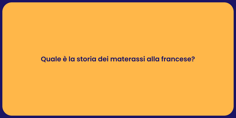 Quale è la storia dei materassi alla francese?