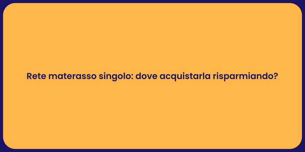 Rete materasso singolo: dove acquistarla risparmiando?