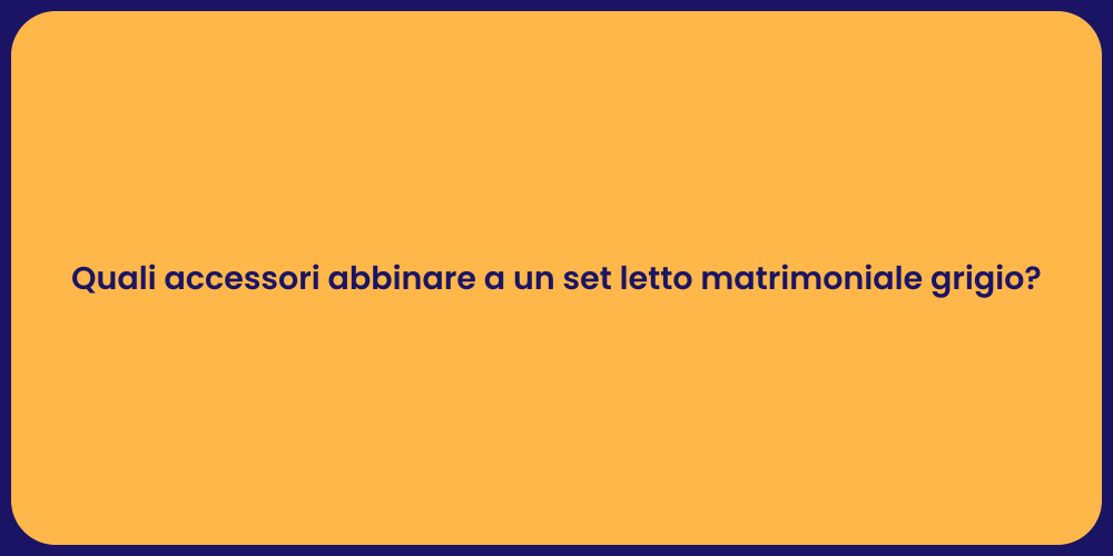 Quali accessori abbinare a un set letto matrimoniale grigio?