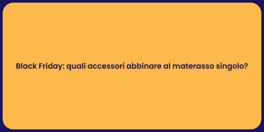 Black Friday: quali accessori abbinare al materasso singolo?