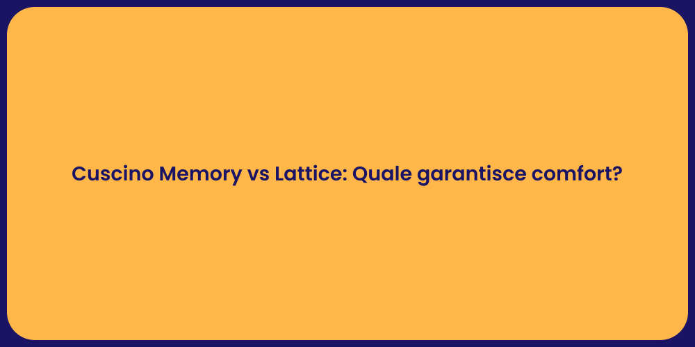 Cuscino Memory vs Lattice: Quale garantisce comfort?