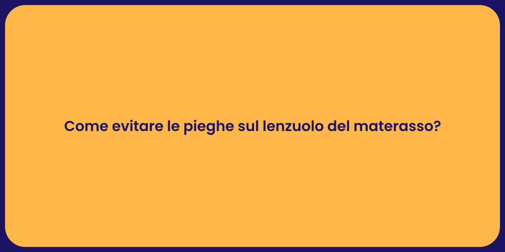 Come evitare le pieghe sul lenzuolo del materasso?
