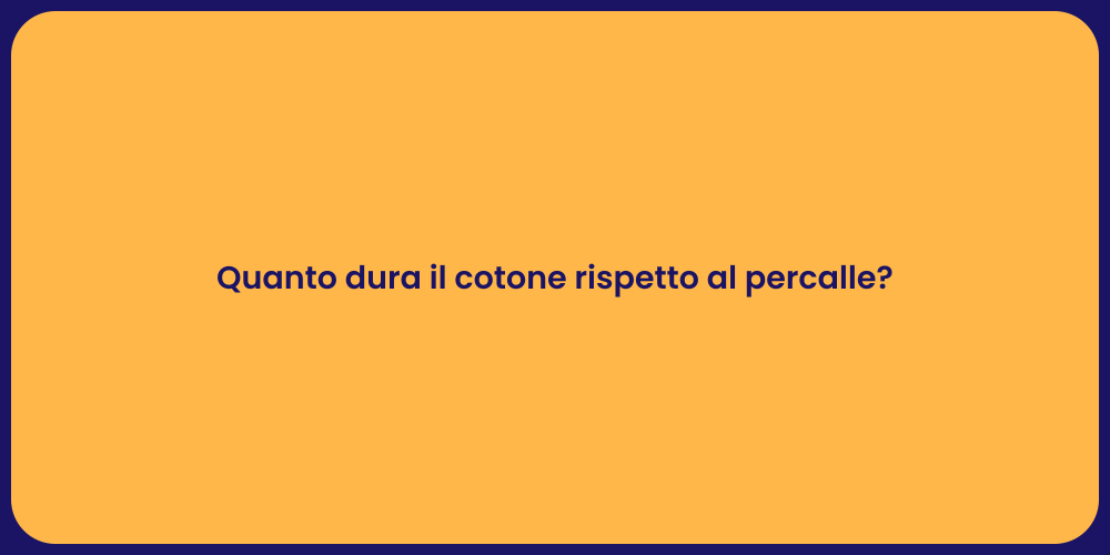 Quanto dura il cotone rispetto al percalle?
