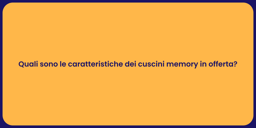 Quali sono le caratteristiche dei cuscini memory in offerta?