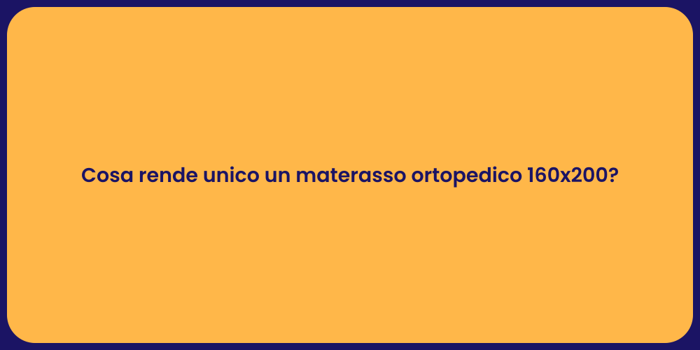Cosa rende unico un materasso ortopedico 160x200?