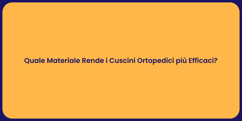 Quale Materiale Rende i Cuscini Ortopedici più Efficaci?