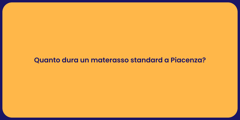 Quanto dura un materasso standard a Piacenza?