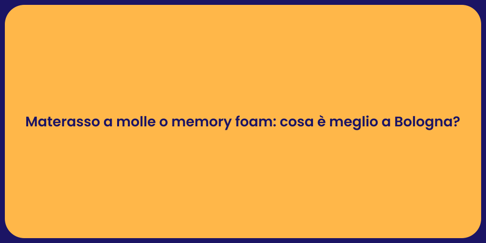 Materasso a molle o memory foam: cosa è meglio a Bologna?