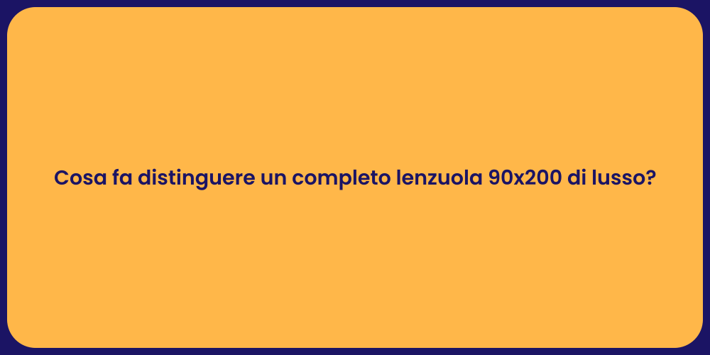 Cosa fa distinguere un completo lenzuola 90x200 di lusso?