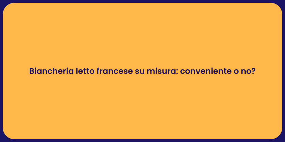 Biancheria letto francese su misura: conveniente o no?