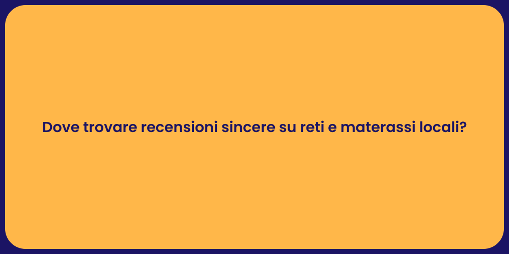 Dove trovare recensioni sincere su reti e materassi locali?