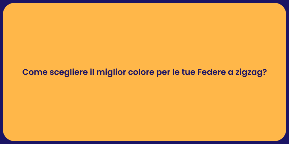 Come scegliere il miglior colore per le tue Federe a zigzag?