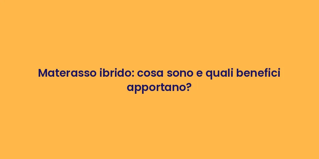 Materasso ibrido: cosa sono e quali benefici apportano?