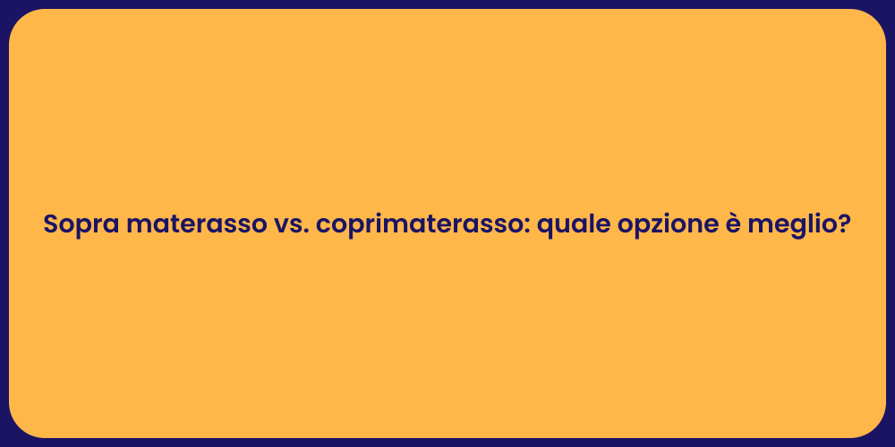 Sopra materasso vs. coprimaterasso: quale opzione è meglio?