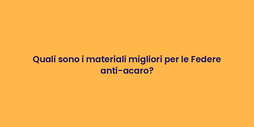 Quali sono i materiali migliori per le Federe anti-acaro?
