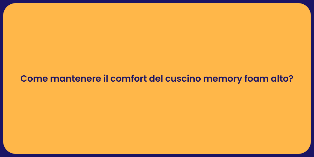 Come mantenere il comfort del cuscino memory foam alto?