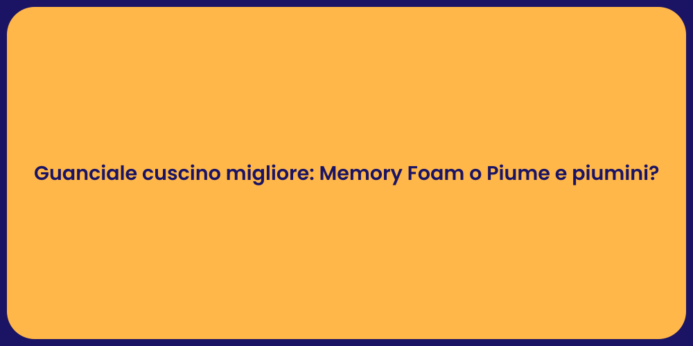 Guanciale cuscino migliore: Memory Foam o Piume e piumini?