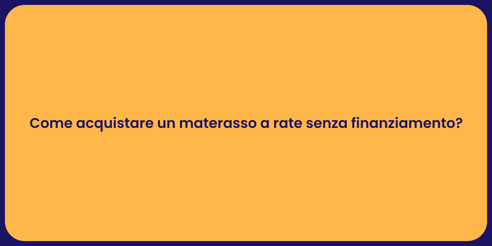 Come acquistare un materasso a rate senza finanziamento?