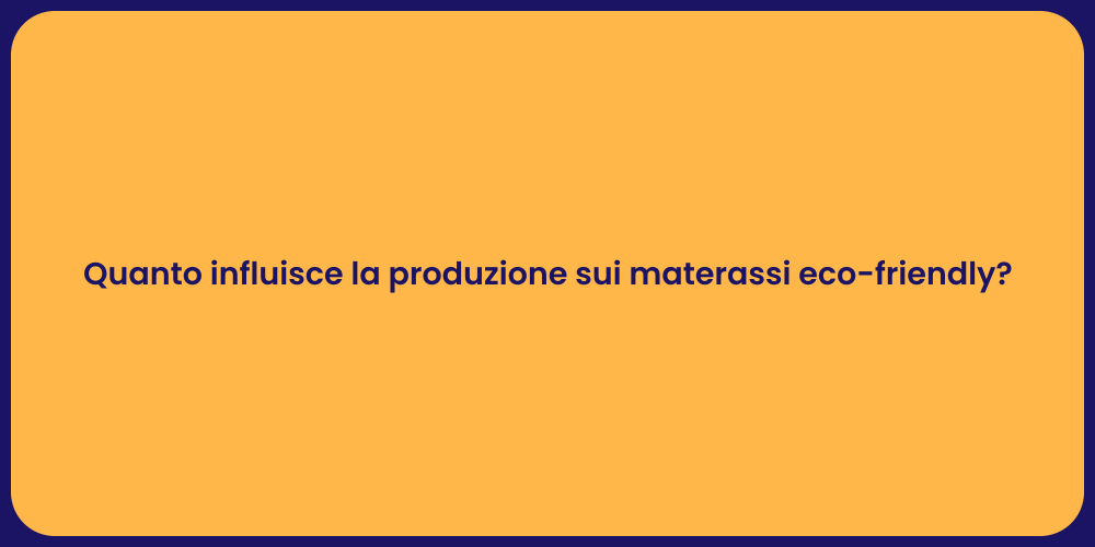 Quanto influisce la produzione sui materassi eco-friendly?
