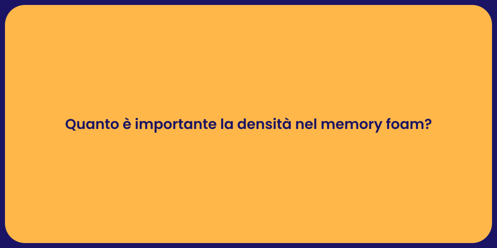 Densità e Comfort nel Memory Foam