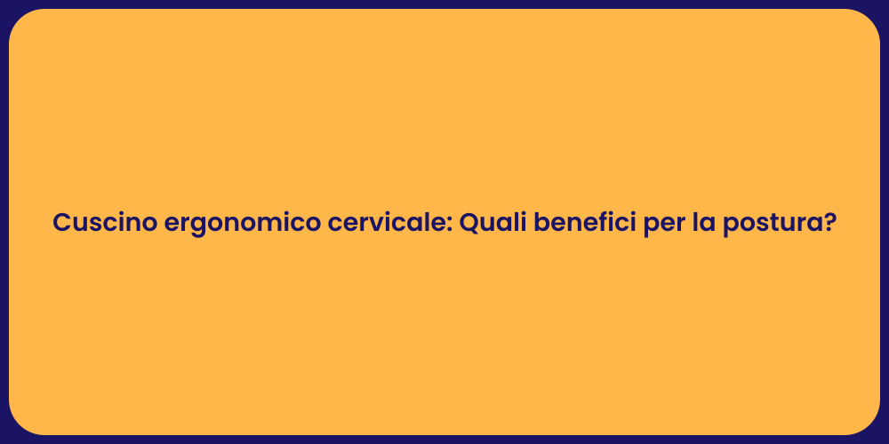Cuscino ergonomico cervicale: Quali benefici per la postura?