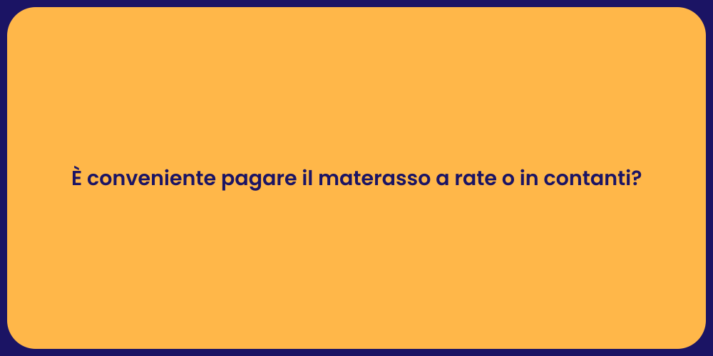 È conveniente pagare il materasso a rate o in contanti?