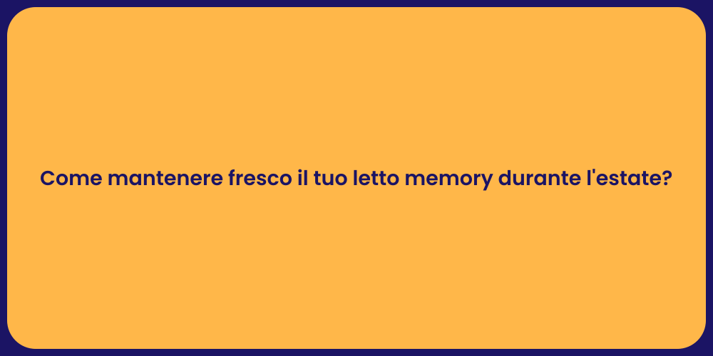 Come mantenere fresco il tuo letto memory durante l'estate?