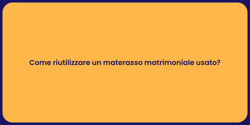 Come riutilizzare un materasso matrimoniale usato?