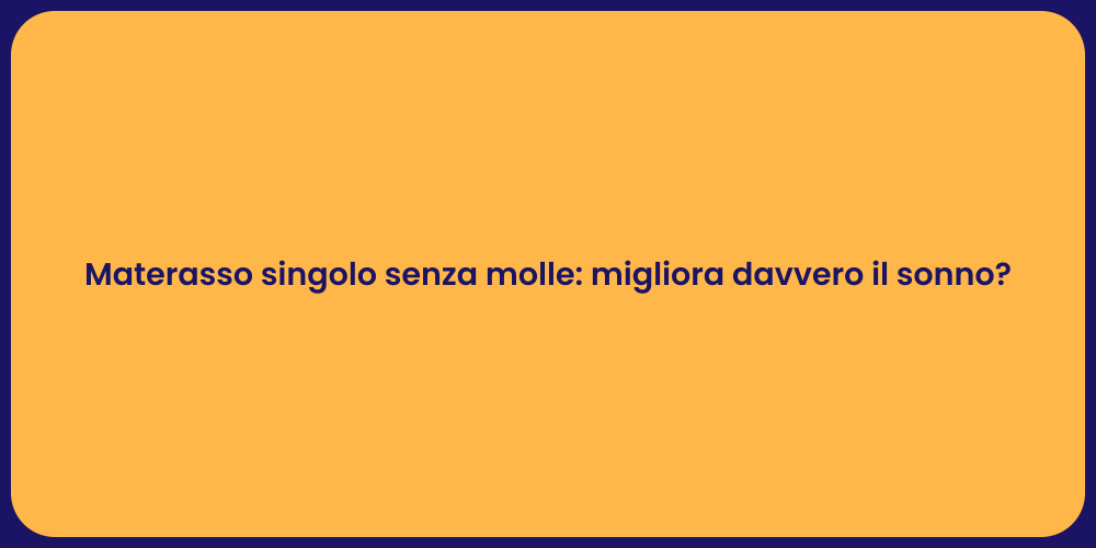 Materasso singolo senza molle: migliora davvero il sonno?