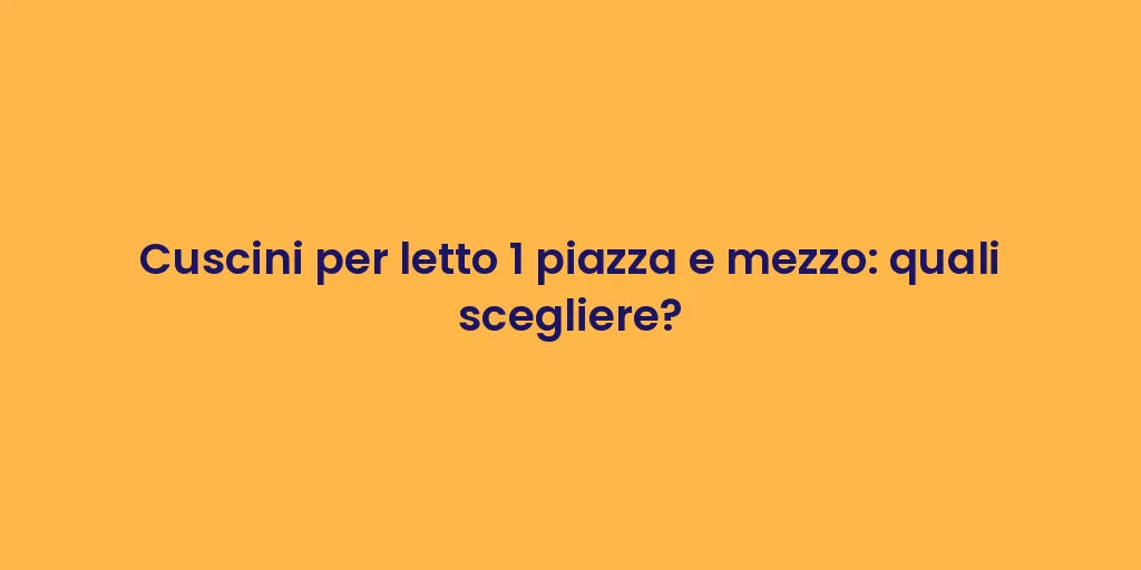 Cuscini per letto 1 piazza e mezzo: quali scegliere?