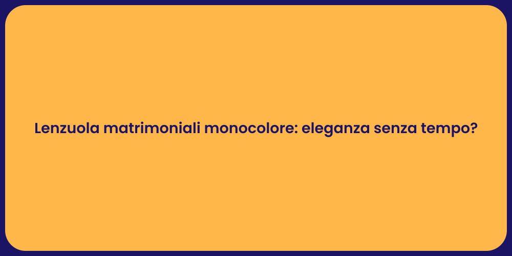 Lenzuola matrimoniali monocolore: eleganza senza tempo?