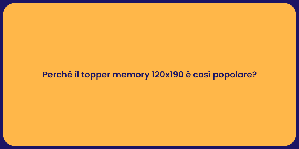 Perché il topper memory 120x190 è così popolare?