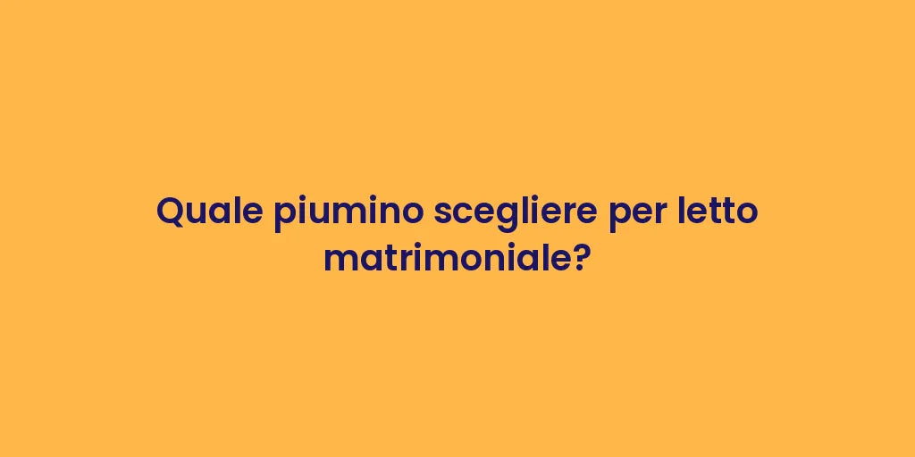 Quale piumino scegliere per letto matrimoniale?