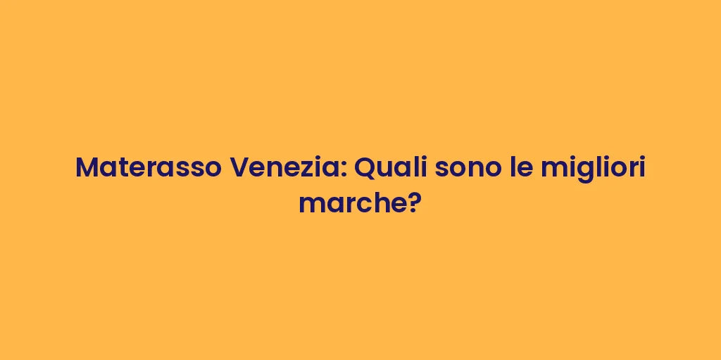 Materasso Venezia: Quali sono le migliori marche?