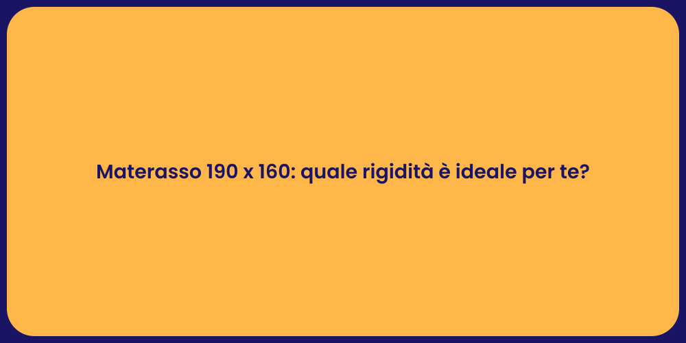 Materasso 190 x 160: quale rigidità è ideale per te?