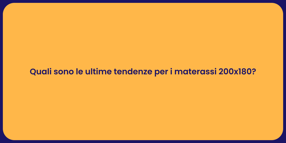 Quali sono le ultime tendenze per i materassi 200x180?
