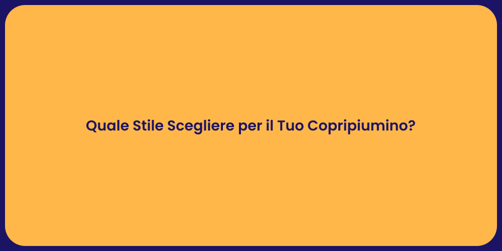 Quale Stile Scegliere per il Tuo Copripiumino?