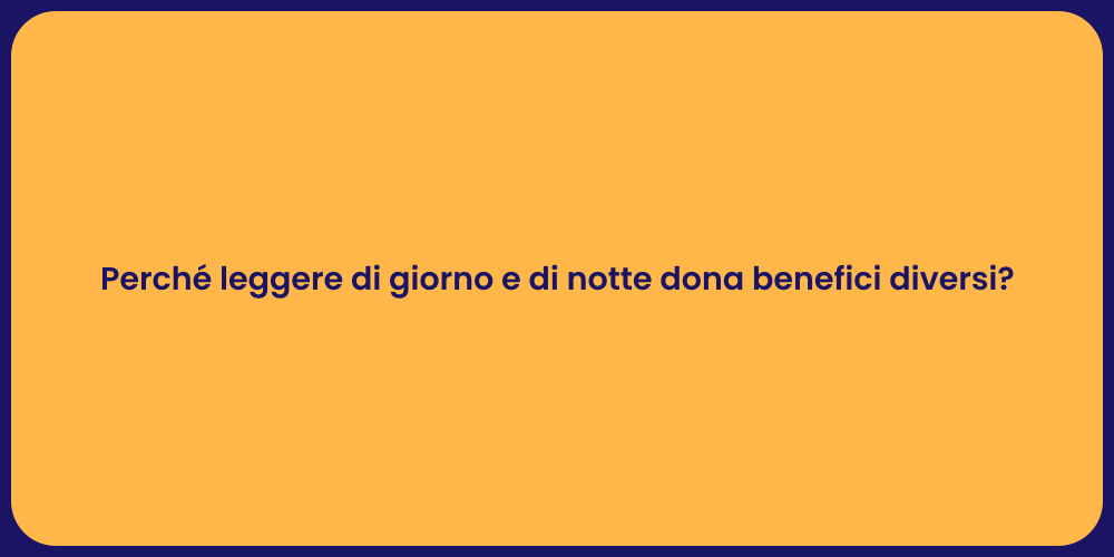 Perché leggere di giorno e di notte dona benefici diversi?