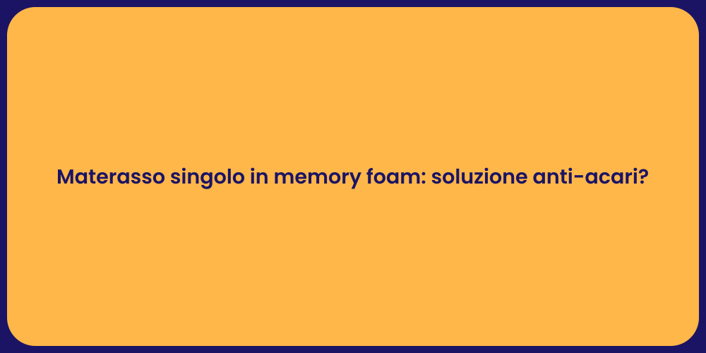 Materasso singolo in memory foam: soluzione anti-acari?