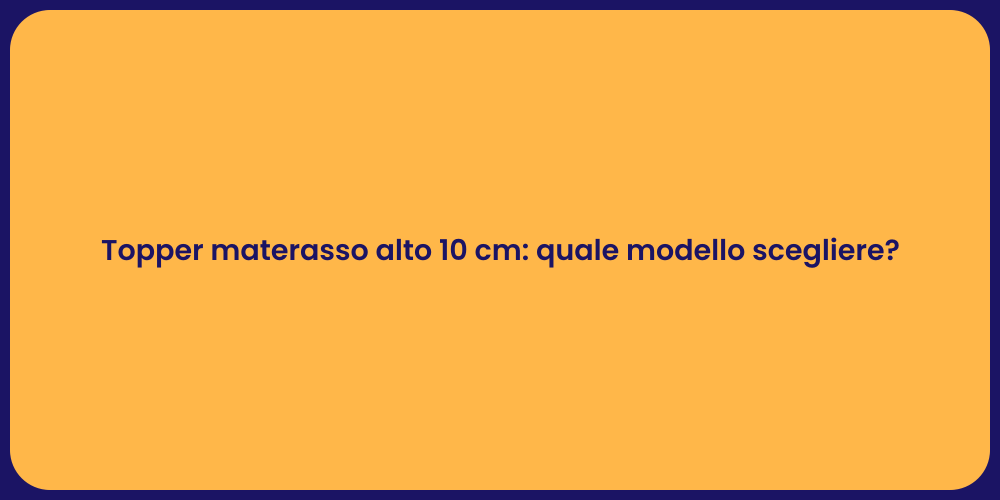 Topper materasso alto 10 cm: quale modello scegliere?