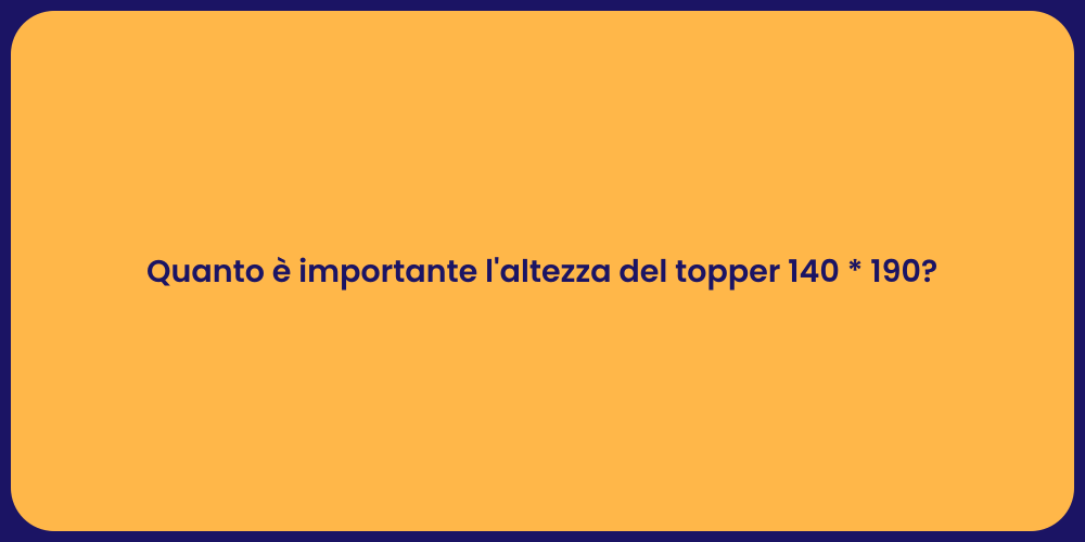 Quanto è importante l'altezza del topper 140 * 190?